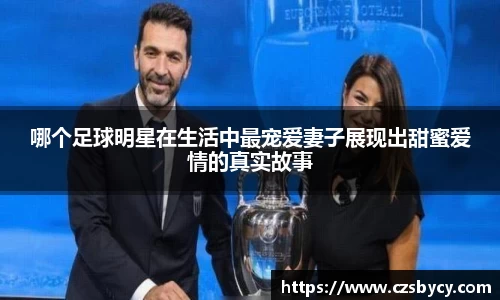 哪个足球明星在生活中最宠爱妻子展现出甜蜜爱情的真实故事
