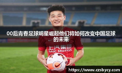 00后青春足球明星崛起他们将如何改变中国足球的未来