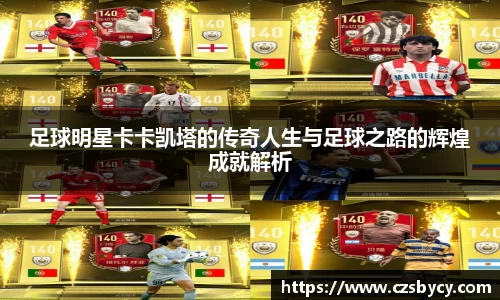 足球明星卡卡凯塔的传奇人生与足球之路的辉煌成就解析