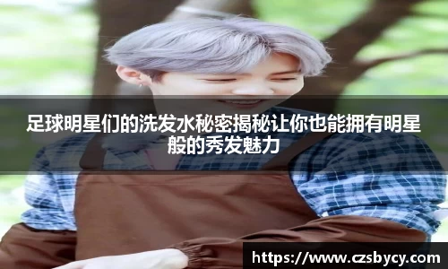 足球明星们的洗发水秘密揭秘让你也能拥有明星般的秀发魅力